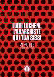 Luigi Lucheni, l'anarchiste qui tua Sissi : mémoires