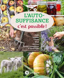 L'auto-suffisance c'est possible ! - fruits, légumes, viande, oeufs, boissons, plantes aromatiques & médicinales