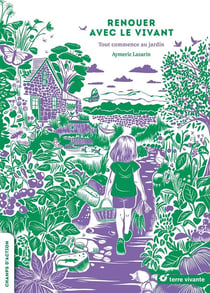 Renouer avec le vivant : Tout commence au jardin