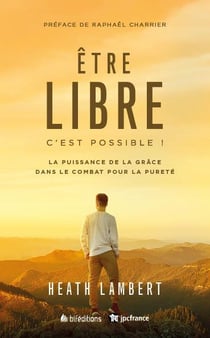 Être libre, c'est possible : la puissance de la grâce dans le combat pour la pureté
