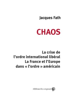 Chaos - la crise de l'ordre international libéral, la France et l'Europe dans l'ordre américain