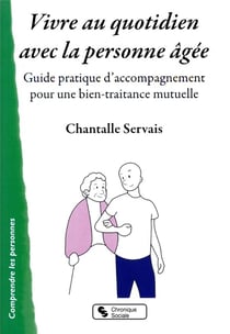 Vivre au quotidien avec la personne âgée : guide pratique d'accompagnement pour une bien-traitance mutuelle