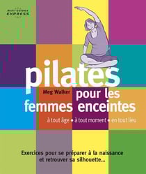 Pilates pour femmes enceintes - à tout âge, à tout moment, en tout lieu - exercices simples pour se préparer à la naissance et retrouver sa silhouette