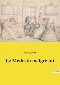 Le Médecin malgré lui : Une comédie de quiproquos et de satire sociale