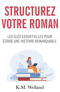 Structurez votre roman : Les clés essentielles pour écrire une histoire remarquable