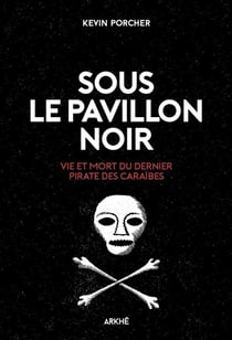Sous le pavillon noir, vie et mort du dernier pirate des caraïbes