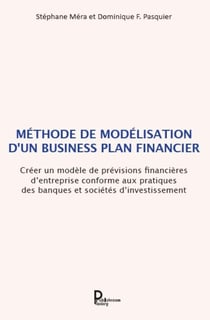 Méthode de modélisation d'un business plan financier : Créer un modèle de prévisions financières d'entreprise conforme aux pratiques des banques et société