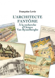 L'architecte fantôme : à la recherche d'Octave Van Rysselber