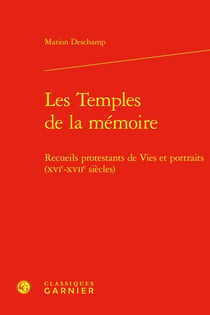 Les Temples de la mémoire : Recueils protestants de Vies et portraits (XVIe-XVIIe siècles)