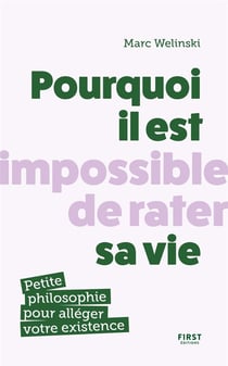 Pourquoi il est impossible de rater sa vie : Petite philosophie pour alléger votre existence