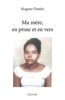 Ma mere, en prose et en vers
