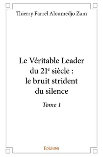 Le veritable leader du 21e siecle : le bruit strident du silence - t01 - le veritable leader du 21e