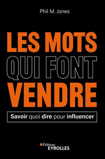 Les mots qui font vendre : Savoir quoi dire pour influencer