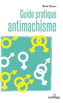 Guide pratique antimachiste : Pour personnes de tous les genres