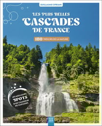 Les plus belles cascades de France : 180 trésors de la nature