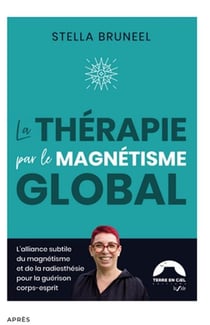 La thérapie par le magnétisme Global® : l'alliance subtile du magnétisme et de la radiesthésie pour la guérison corps-esprit