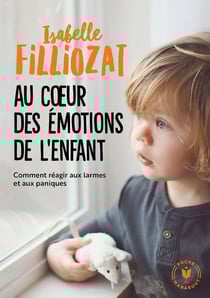 Au coeur des émotions de l'enfant - comment réagir aux larmes et aux paniques
