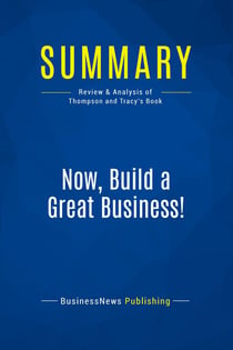 Summary: Now, Build a Great Business! : Review and Analysis of Thompson and Tracy's Book