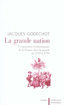 La grande nation - l'expansion revolutionnaire de la france dans le monde de 1789 a 1799