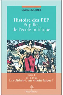 Histoire des PEP- pupilles de l'ecole pubique Tome 1 - 1915-1939 la solidarité, une charité laïque ?
