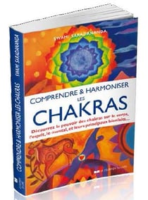 Comprendre et harmoniser les chakras - découvrez le pouvoir des chakras sur le corps, l'esprit, le mental, et leurs principaux bienfaits