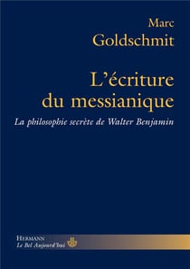 L'écriture du messianique - la philosophie secrète de Walter Benjamin