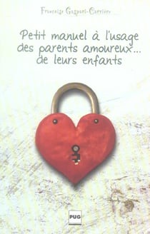 Petit manuel a l'usage des parents amoureux de leurs enfants