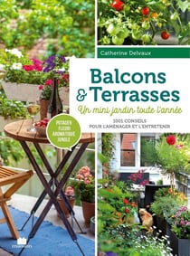Balcons et terrasses : Potager fleuri aromatique jungle - un mini jardin toute l'année, 1001 conseil pour l'aménager et l'entretenir