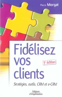 Fidélisez vos clients : Stratégies, outils CRM et e-CRM (3e édition)
