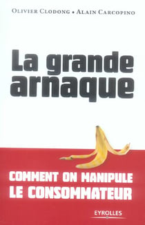 La grande arnaque - comment on manipule le consommateur