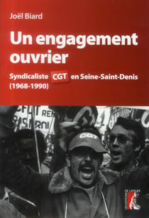 Un engagement ouvrier - syndicaliste CGT en Seine-Saint-Denis, 1968-1990