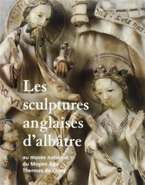 Les sculptures anglaises d'albâtre au musée national du moyen âge - thermes de Cluny