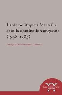 La vie politique à marseille sous la domination angevine (1348-1385) : LA VIE POLITIQUE A MARSEILLE SOUS LA DOMINATION ANGEVINE (1348-1385)