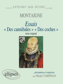 Montaigne - essais "des cannibales" "des coches" - texte original presentation et traduction par Michel Tarpinian