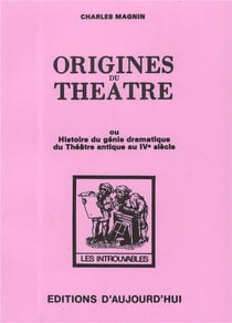 Origines du théâtre ou histoire du génie dramatique du théâtre antique au IVe siècle