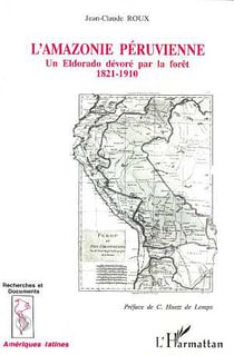 L'Amazonie péruvienne : Un Eldorado dévoré parla forêt 1821-1910