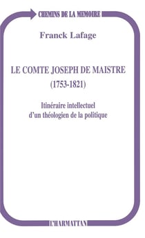 Le comte Joseph de Maistre, 1753-1821 - itinéraire intellectuel d'un théologien de la politique