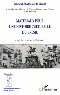MATÉRIAUX POUR UNE HISTOIRE CULTURELLE DU BRÉSIL : Objets, Voix et Mémoires