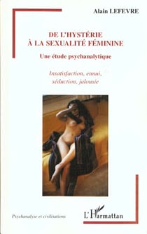 HYSTERIE (DE L') A LA SEXUALITE FEMININE : Une étude psychanalytique