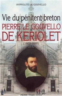 Vie du pénitent breton : Pierre le Gouvello de Keriolet (1602-1660)