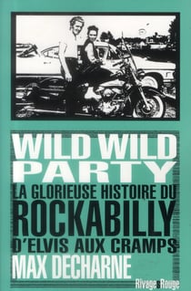 Wild wild party - la glorieuse histoire du rockabilly d'Elvis aux Cramps