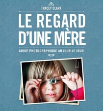 Le regard d'une mère - guide photographique au jour le jour