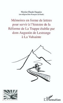 Mémoires en forme de lettres pour servir à l'histoire de la réforme de la Trappe établie par dom Augustin de Lestrange à la Valsainte, par un religieux qui y a vécu de 1793 à 1808