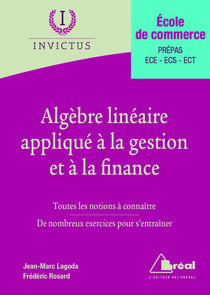 Algèbre linéaire appliqué à la gestion et à la finance - école de commerce - prépas, ECE, ECS, ECT - toutes les notions à connaître, de nombreux exercices pour s'entraîner