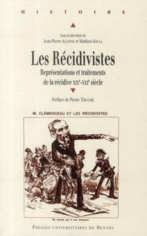 Les récidivistes - représentations et traitements de la récidive XIXe-XXe siècle