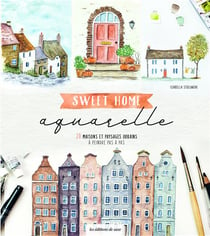 Sweet home aquarelle : 20 maisons et paysages urbains à peindre pas à pas