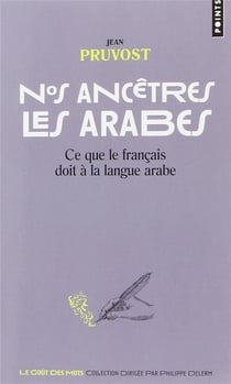 Nos ancêtres les Arabes - ce que le français doit à la langue arabe