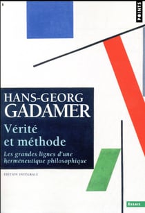 Vérité et méthode - les grandes lignes d'une herméneutique philosophique