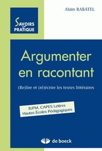 Argumenter en racontant : (Re)Lire et (Ré)écrire les textes littéraires