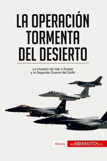 La Operación Tormenta del Desierto : La invasión de Irak a Kuwait y la Segunda Guerra del Golfo